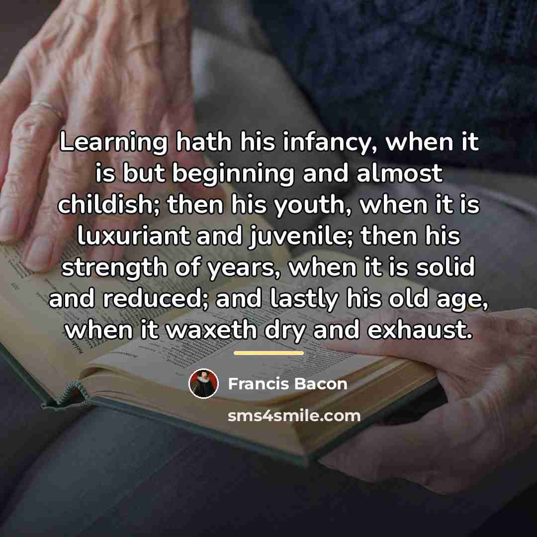 “Learning hath his infancy, when it is but beginning and…” quote by Francis Bacon