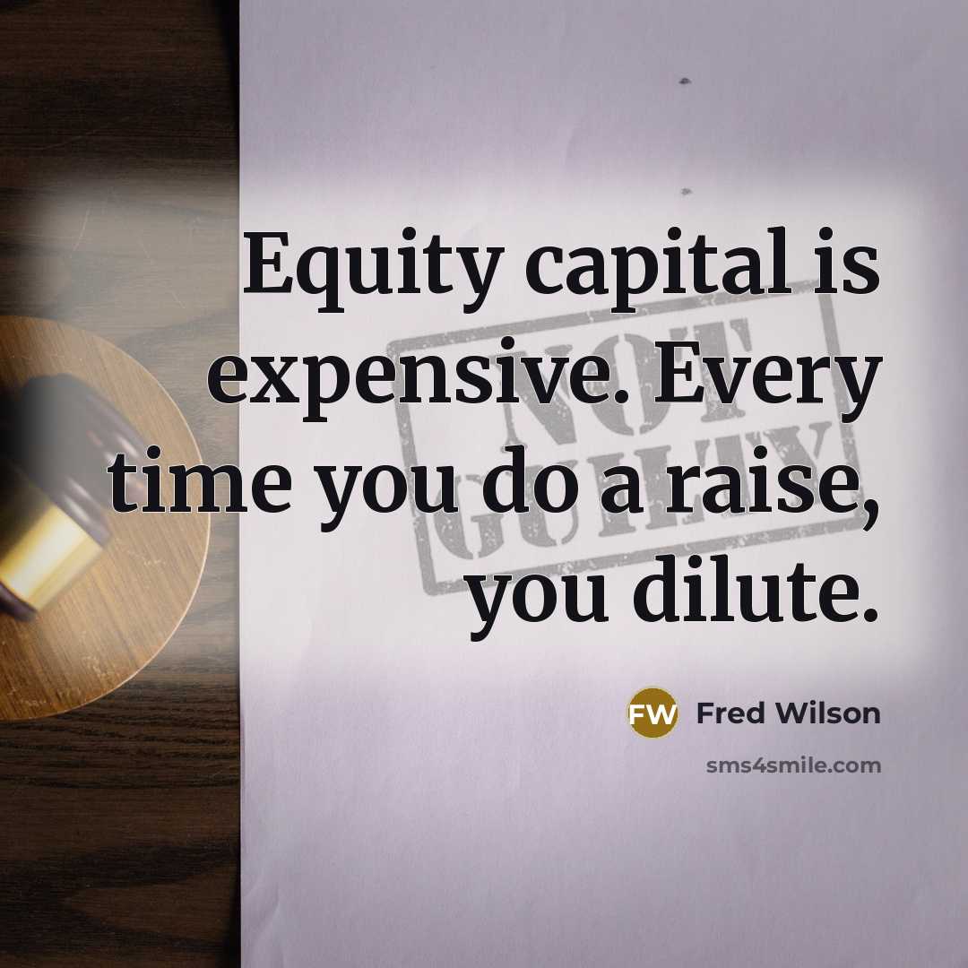 “Equity capital is expensive. Every time you do a raise,…” quote by Fred Wilson