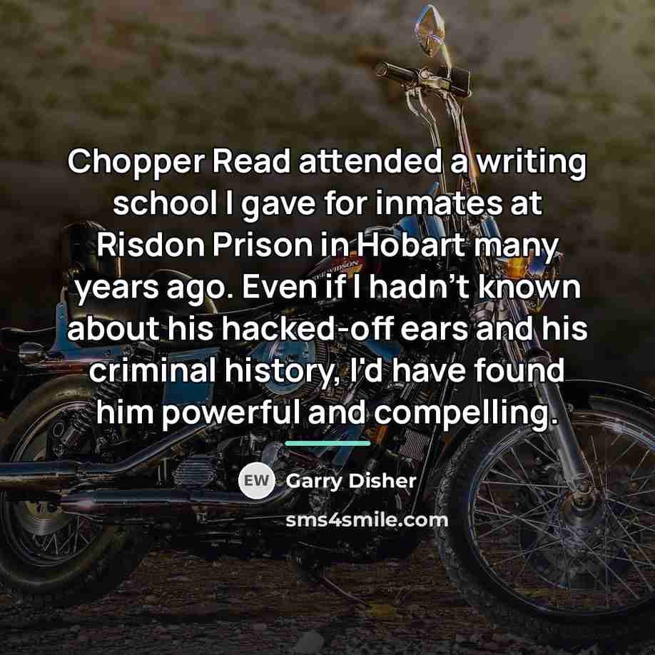 “Chopper Read attended a writing school I gave for inmates…” quote by Garry Disher