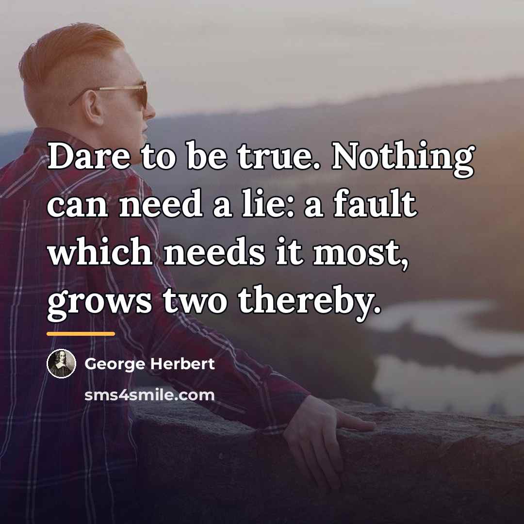 “Dare to be true. Nothing can need a lie: a…” quote by George Herbert