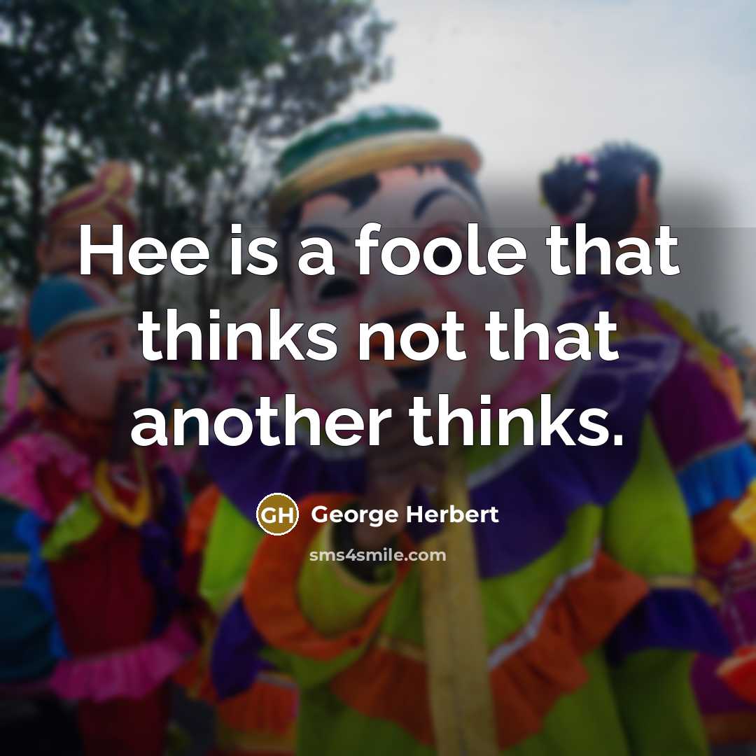 “Hee is a foole that thinks not that another thinks.” quote by George Herbert