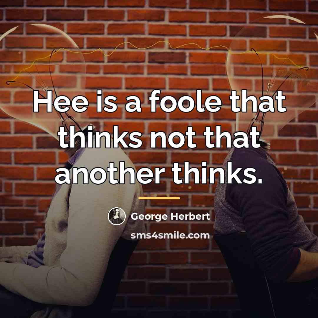 “Hee is a foole that thinks not that another thinks.…” quote by George Herbert
