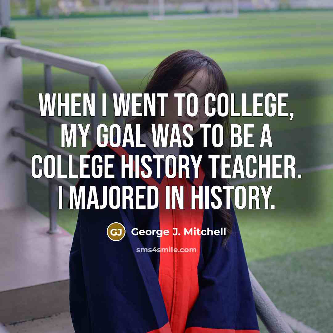 “When I went to college, my goal was to be…” quote by George J. Mitchell