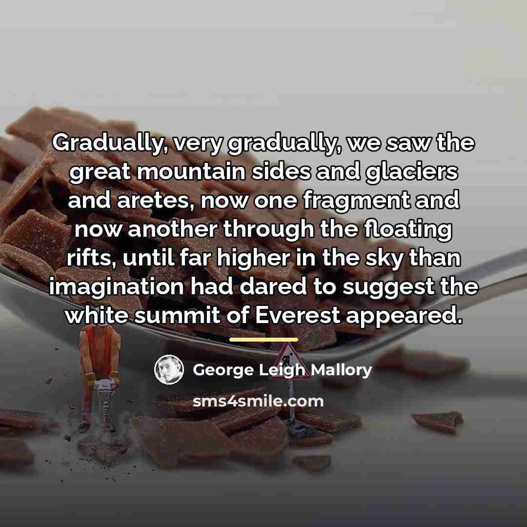 “Gradually, very gradually, we saw the great mountain sides and…” quote by George Leigh Mallory