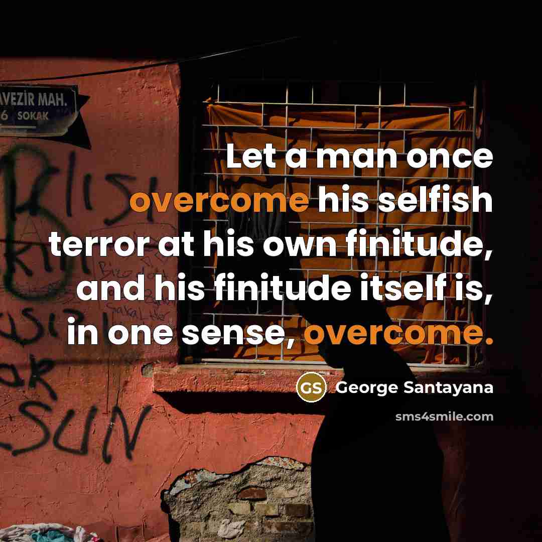 “Let a man once overcome his selfish terror at his…” quote by George Santayana