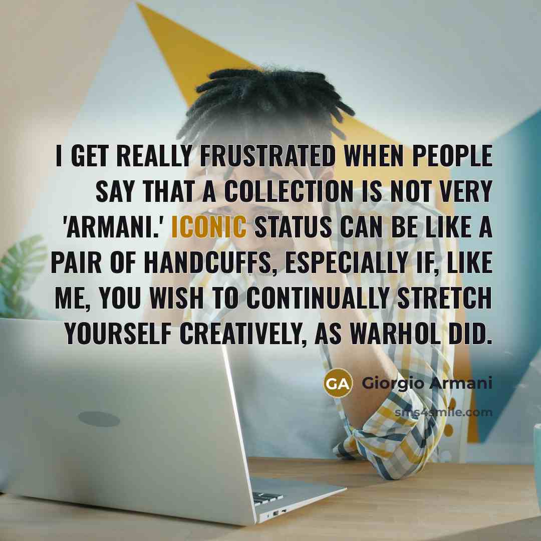 “I get really frustrated when people say that a collection…” quote by Giorgio Armani