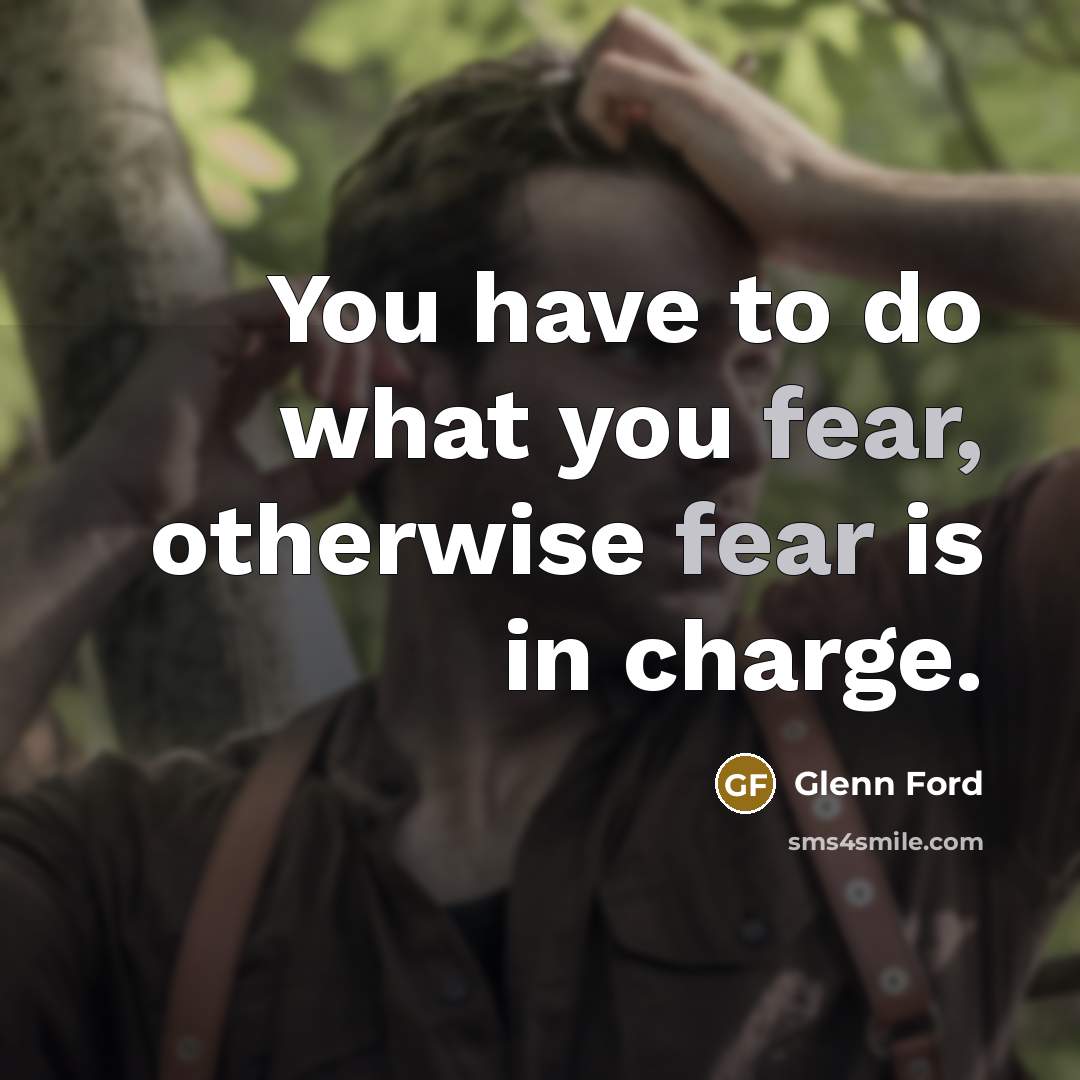 “You have to do what you fear, otherwise fear is…” quote by Glenn Ford