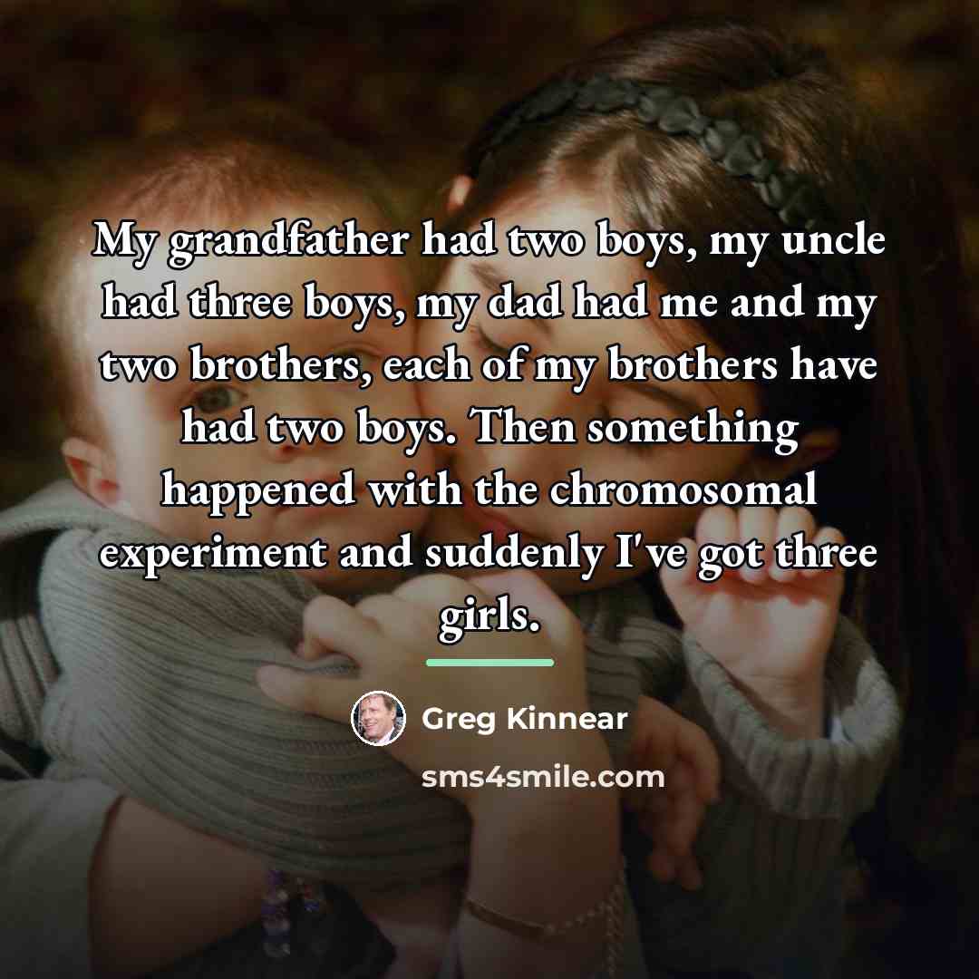 “My grandfather had two boys, my uncle had three boys,…” quote by Greg Kinnear