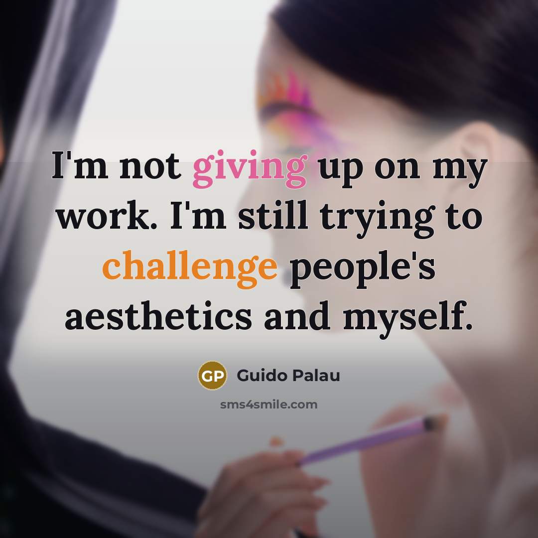 “I'm not giving up on my work. I'm still trying…” quote by Guido Palau