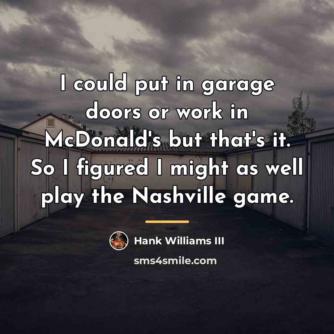 “I could put in garage doors or work in McDonald's…” quote by Hank Williams III