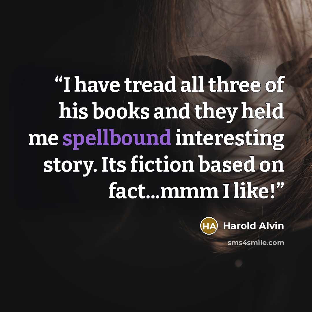 “I have tread all three of his books and they held me spellbound interesting story. Its fiction based on fact...mmm I like!” quote by Harold Alvin