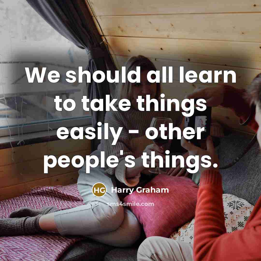 “We should all learn to take things easily - other…” quote by Harry Graham