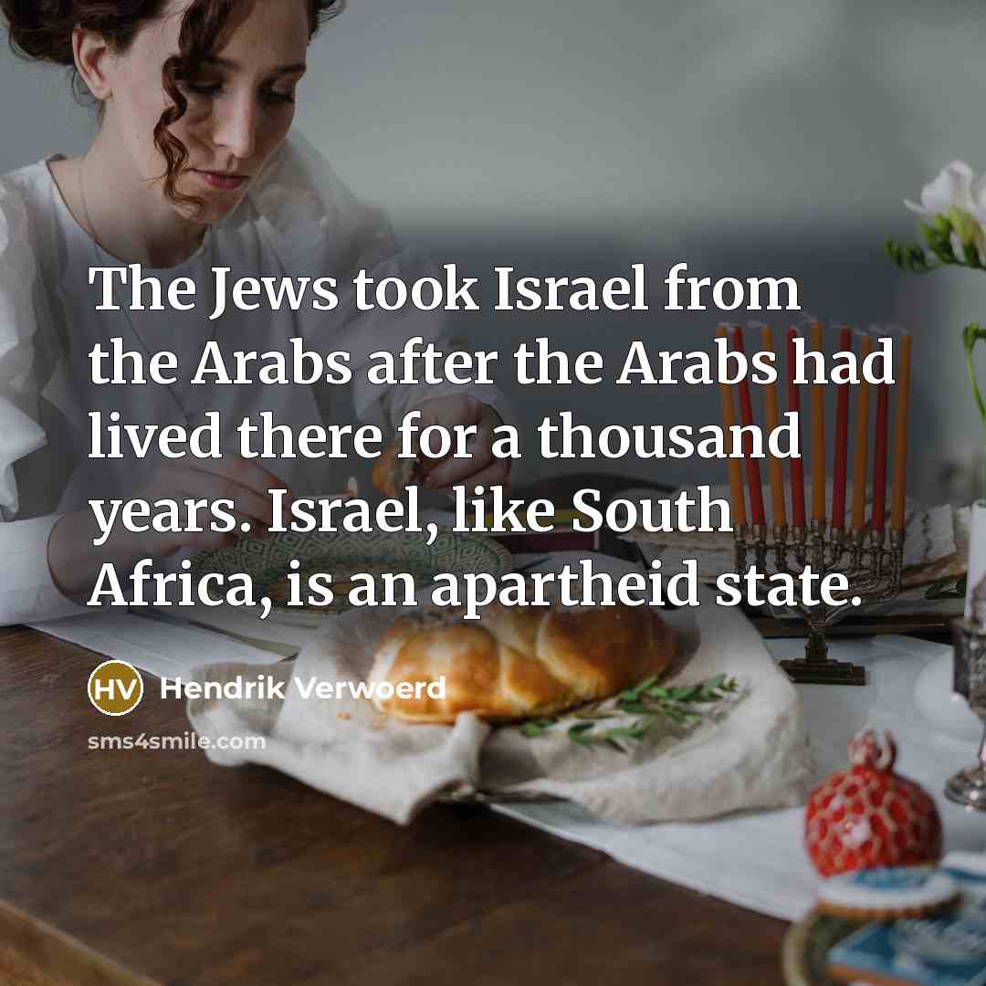 “The Jews took Israel from the Arabs after the Arabs…” quote by Hendrik Verwoerd