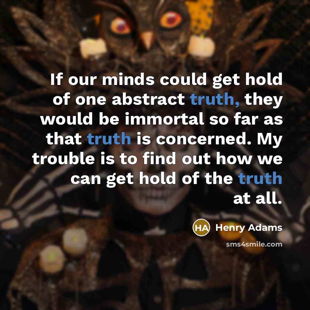 “If our minds could get hold of one abstract truth,…” quote by Henry Adams