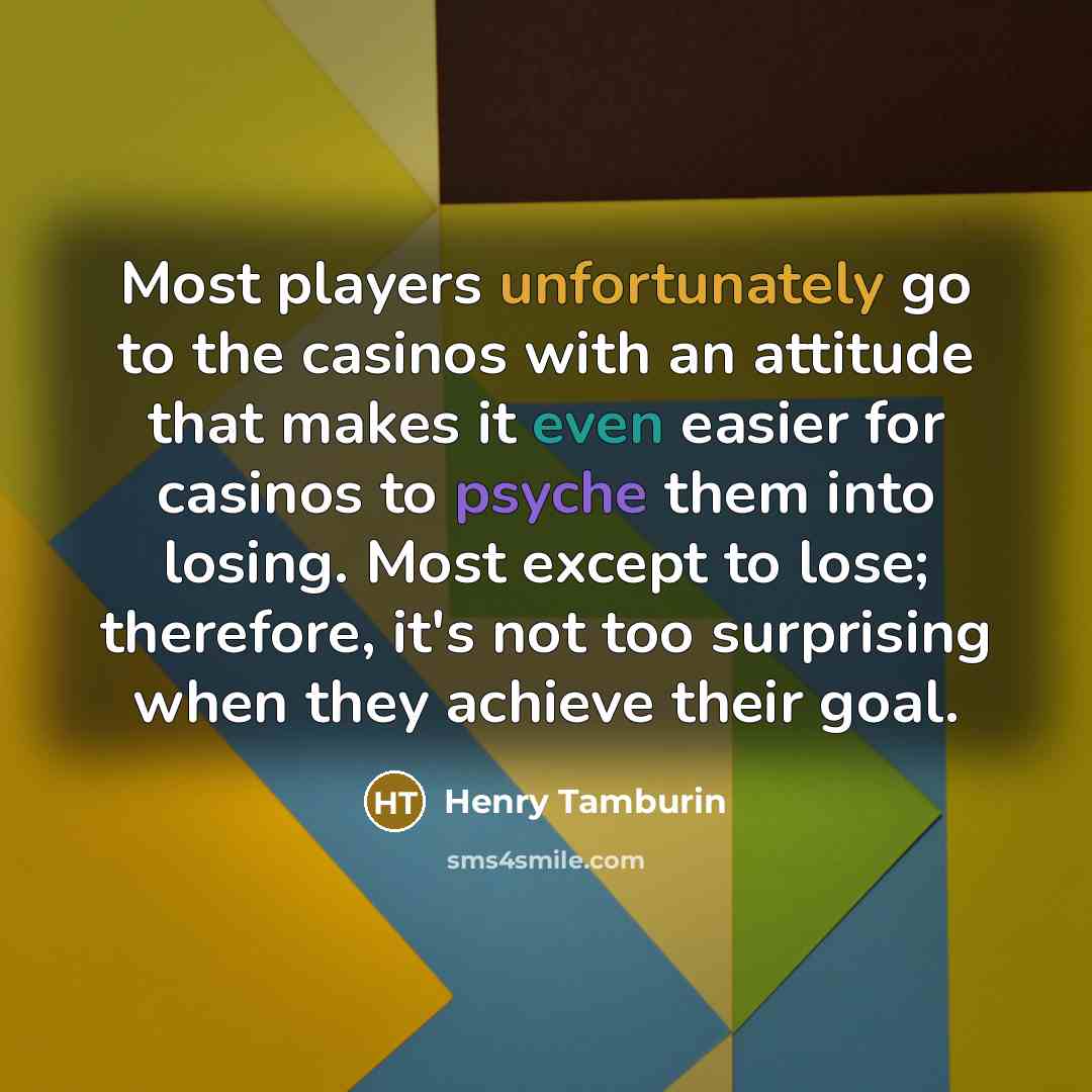 “Most players unfortunately go to the casinos with an attitude…” quote by Henry Tamburin