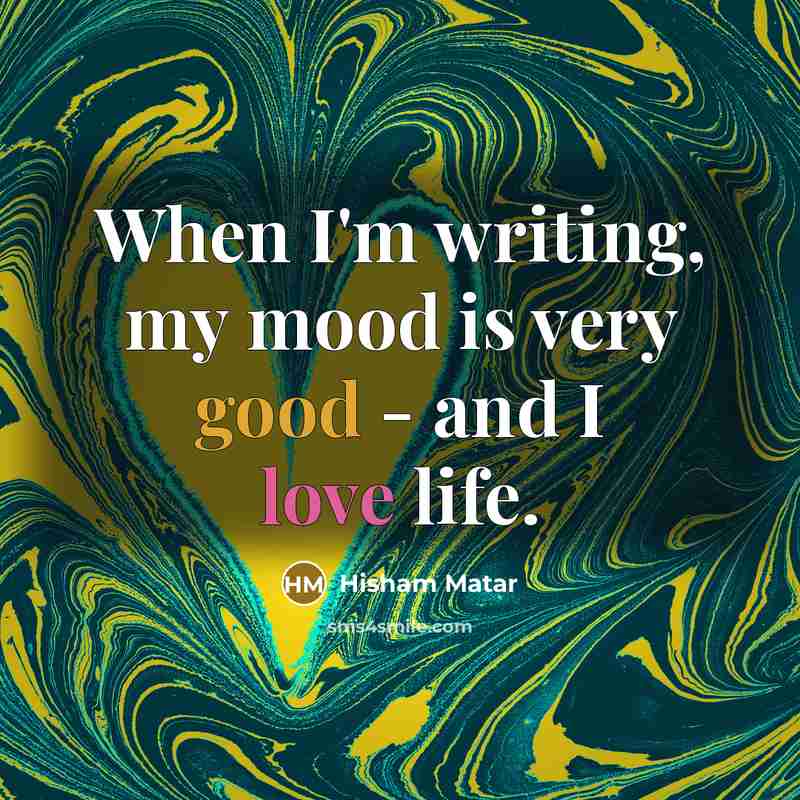 “When I'm writing, my mood is very good - and…” quote by Hisham Matar