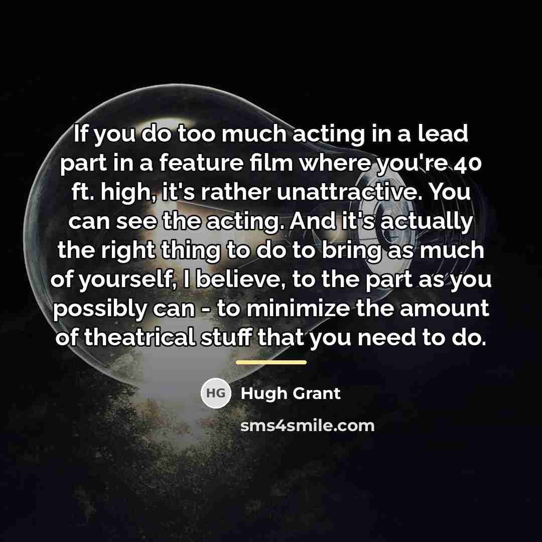 “If you do too much acting in a lead part…” quote by Hugh Grant