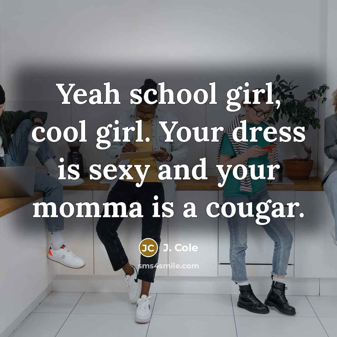 “Yeah school girl, cool girl. Your dress is sexy and…” quote by J. Cole