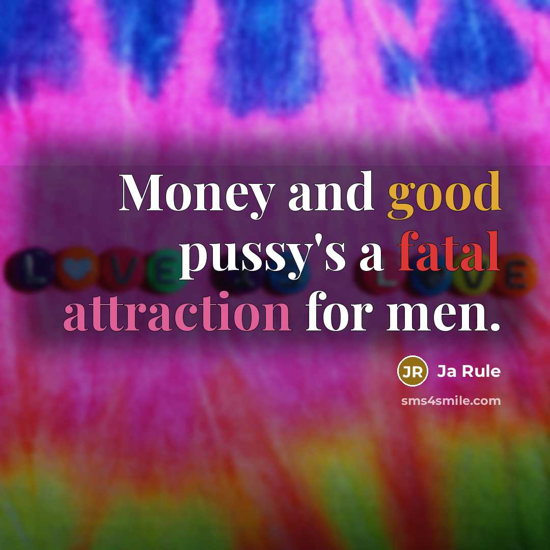 “Money and good pussy's a fatal attraction for men.…” quote by Ja Rule