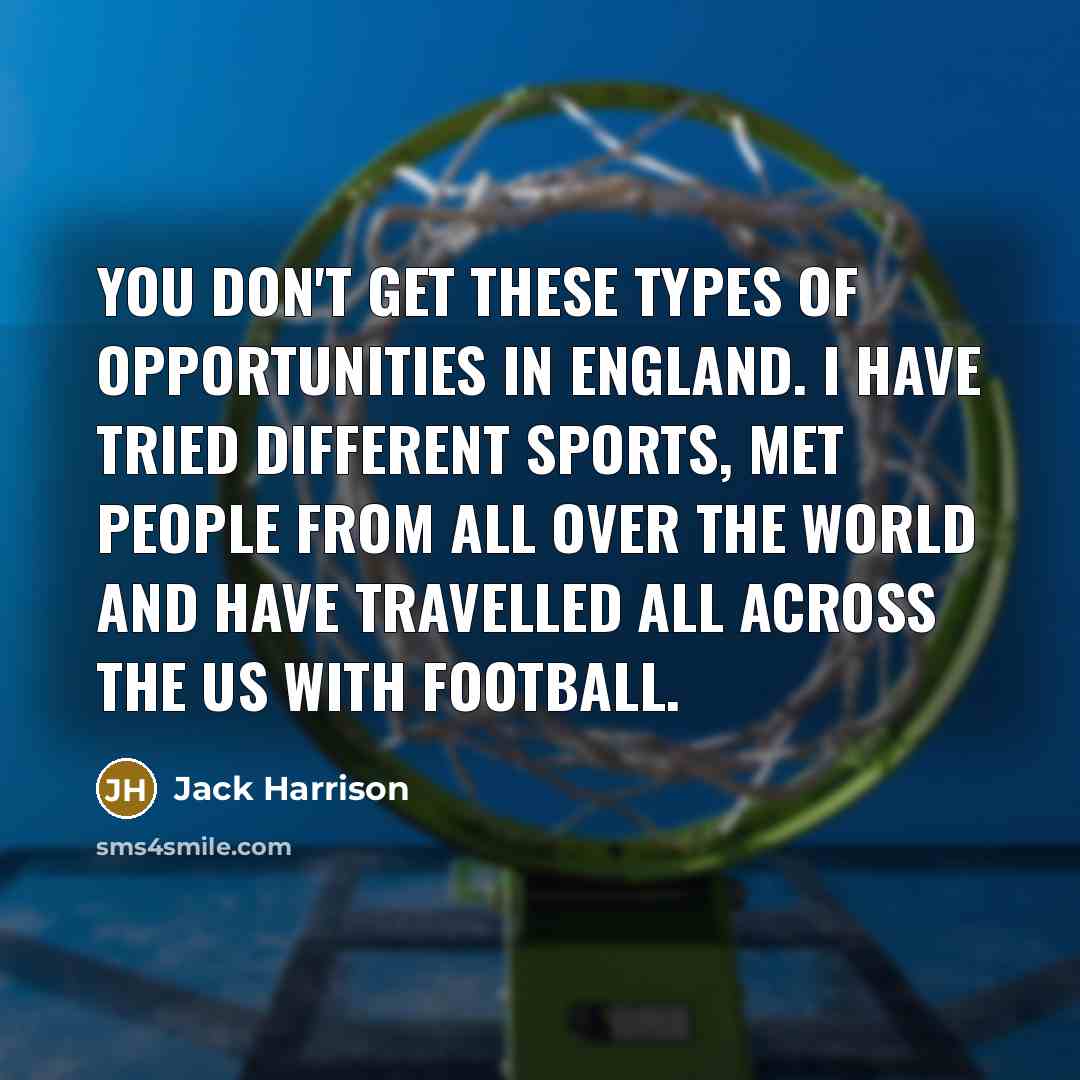 “You don't get these types of opportunities in England. I…” quote by Jack Harrison