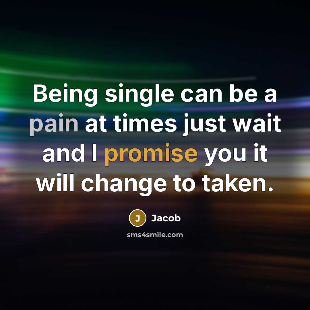“Being single can be a pain at times just wait…” quote by Jacob