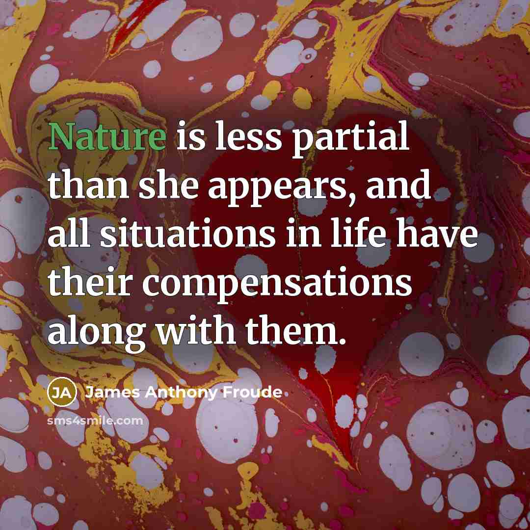 “Nature is less partial than she appears, and all situations…” quote by James Anthony Froude