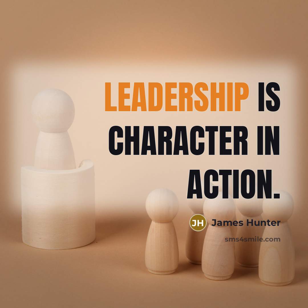 “Leadership is character in action.…” quote by James Hunter