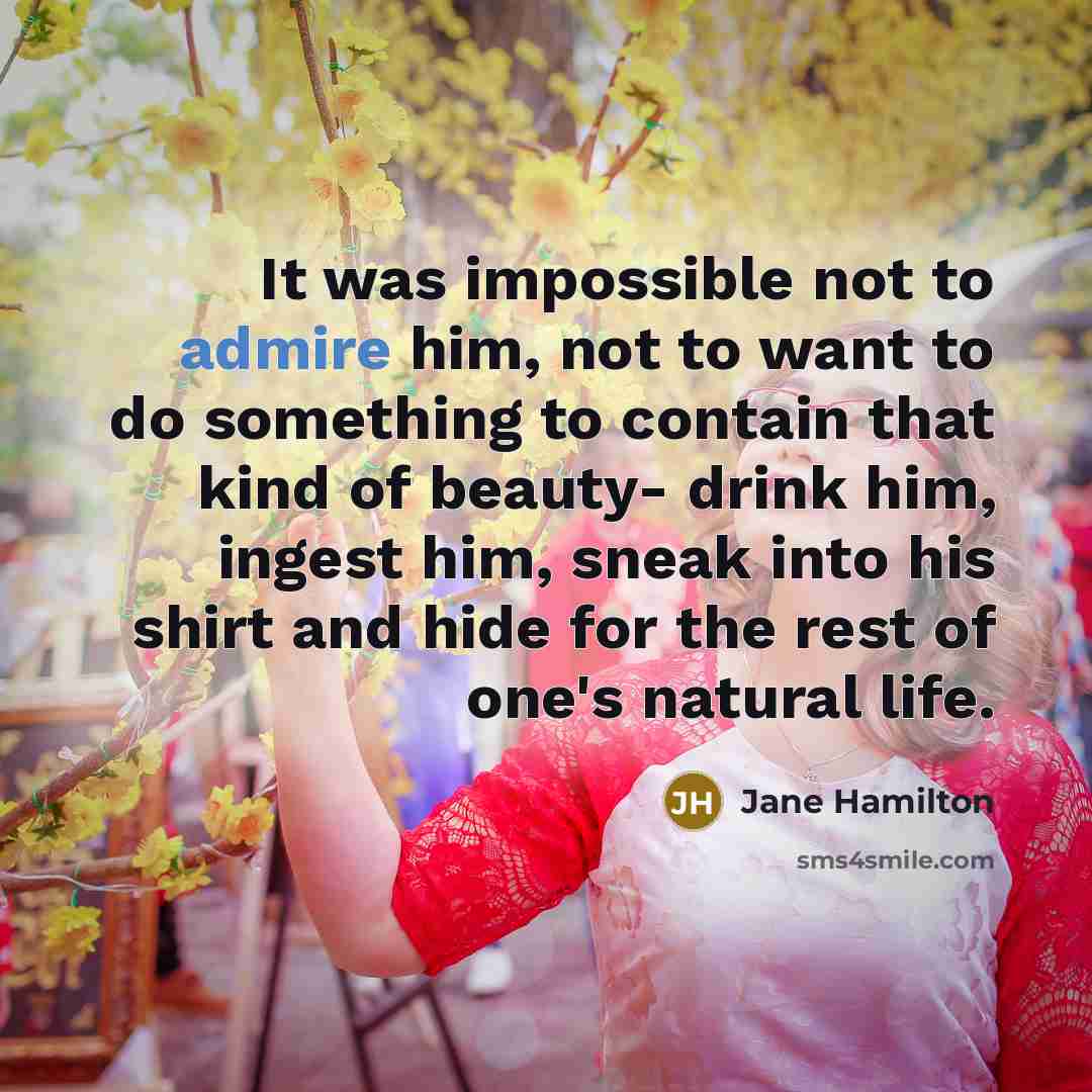 “It was impossible not to admire him, not to want…” quote by Jane Hamilton