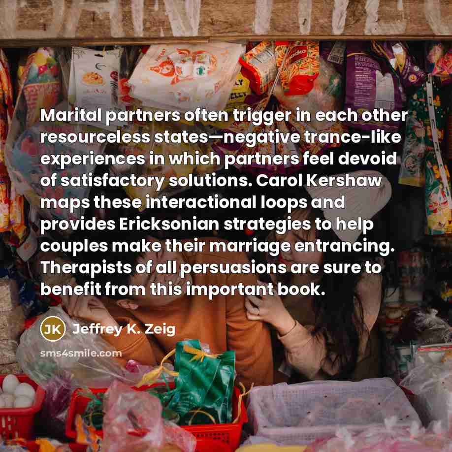 “Marital partners often trigger in each other resourceless states—negative trance-like…” quote by Jeffrey K. Zeig