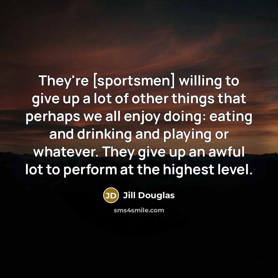 “They're [sportsmen] willing to give up a lot of other…” quote by Jill Douglas