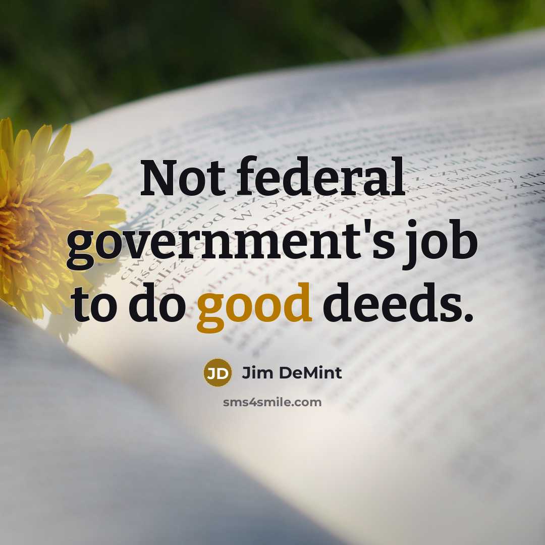 “Not federal government's job to do good deeds.…” quote by Jim DeMint