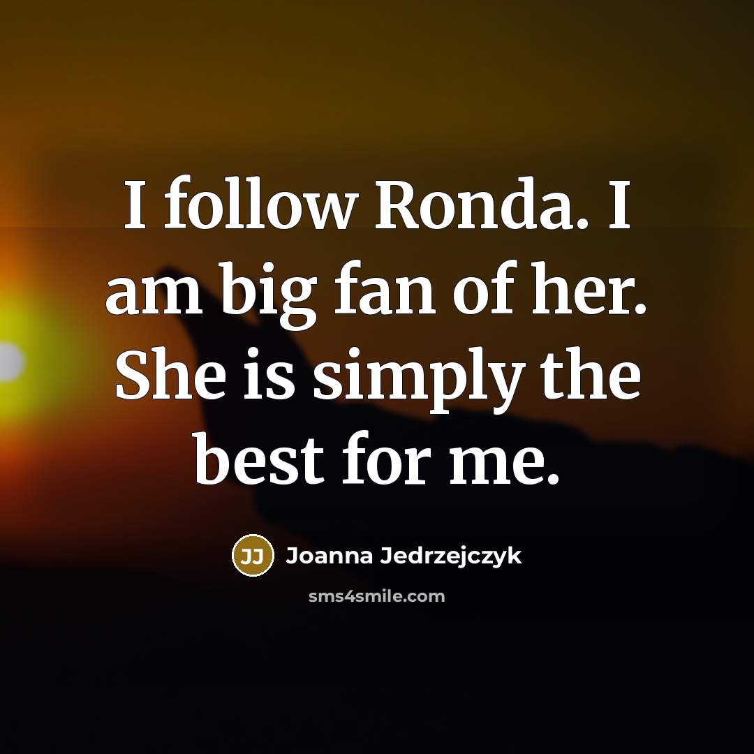 “I follow Ronda. I am big fan of her. She…” quote by Joanna Jedrzejczyk