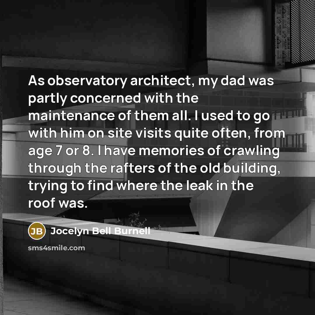 “As observatory architect, my dad was partly concerned with the…” quote by Jocelyn Bell Burnell