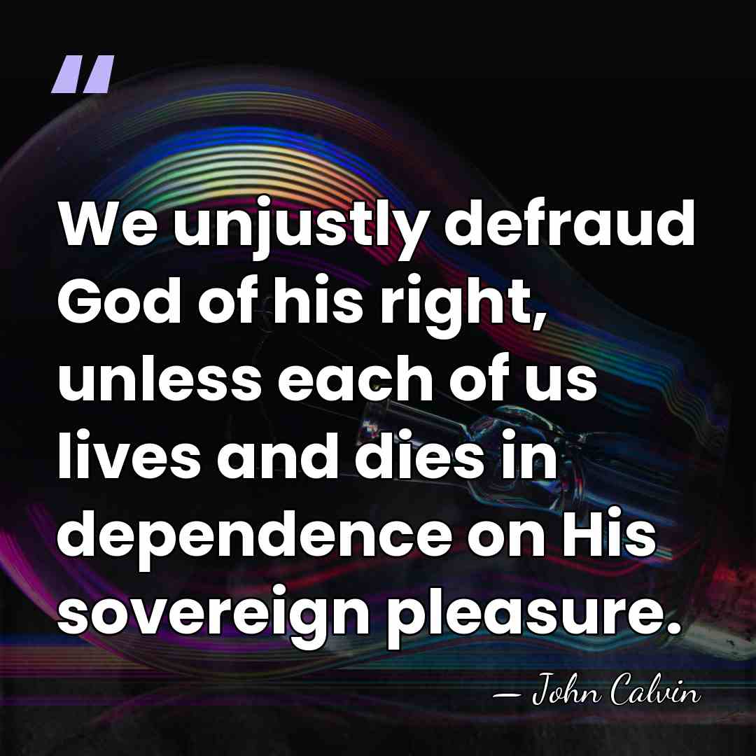 We unjustly defraud God of his right, unless each of us lives&hellip; - John Calvin