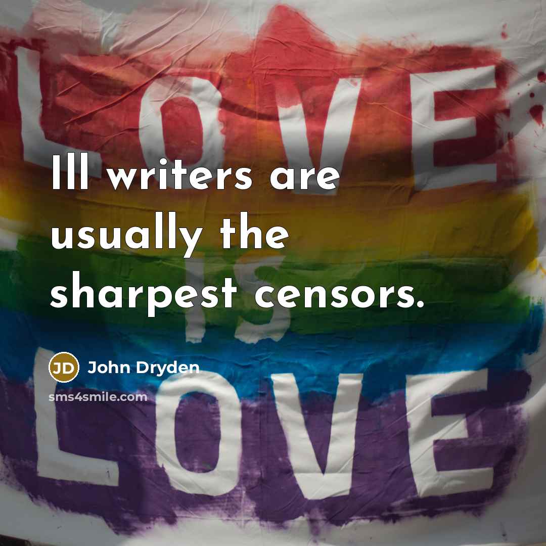 “Ill writers are usually the sharpest censors.” quote by John Dryden