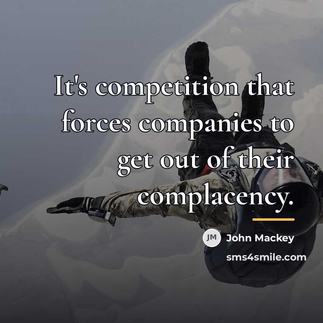 “It's competition that forces companies to get out of their…” quote by John Mackey
