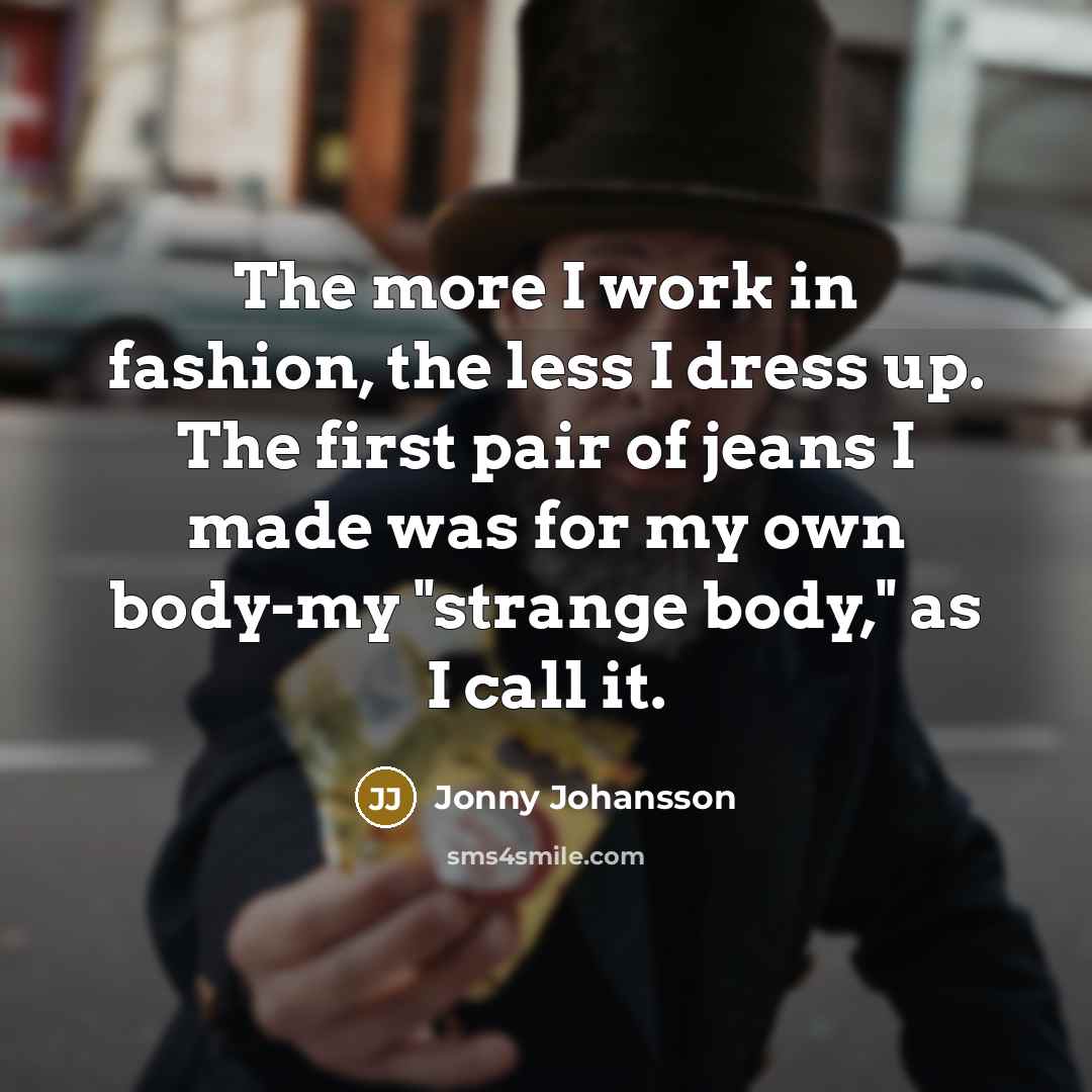 “The more I work in fashion, the less I dress…” quote by Jonny Johansson