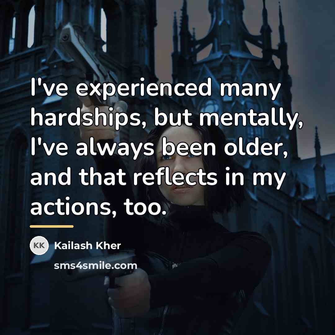 “I've experienced many hardships, but mentally, I've always been older,…” quote by Kailash Kher