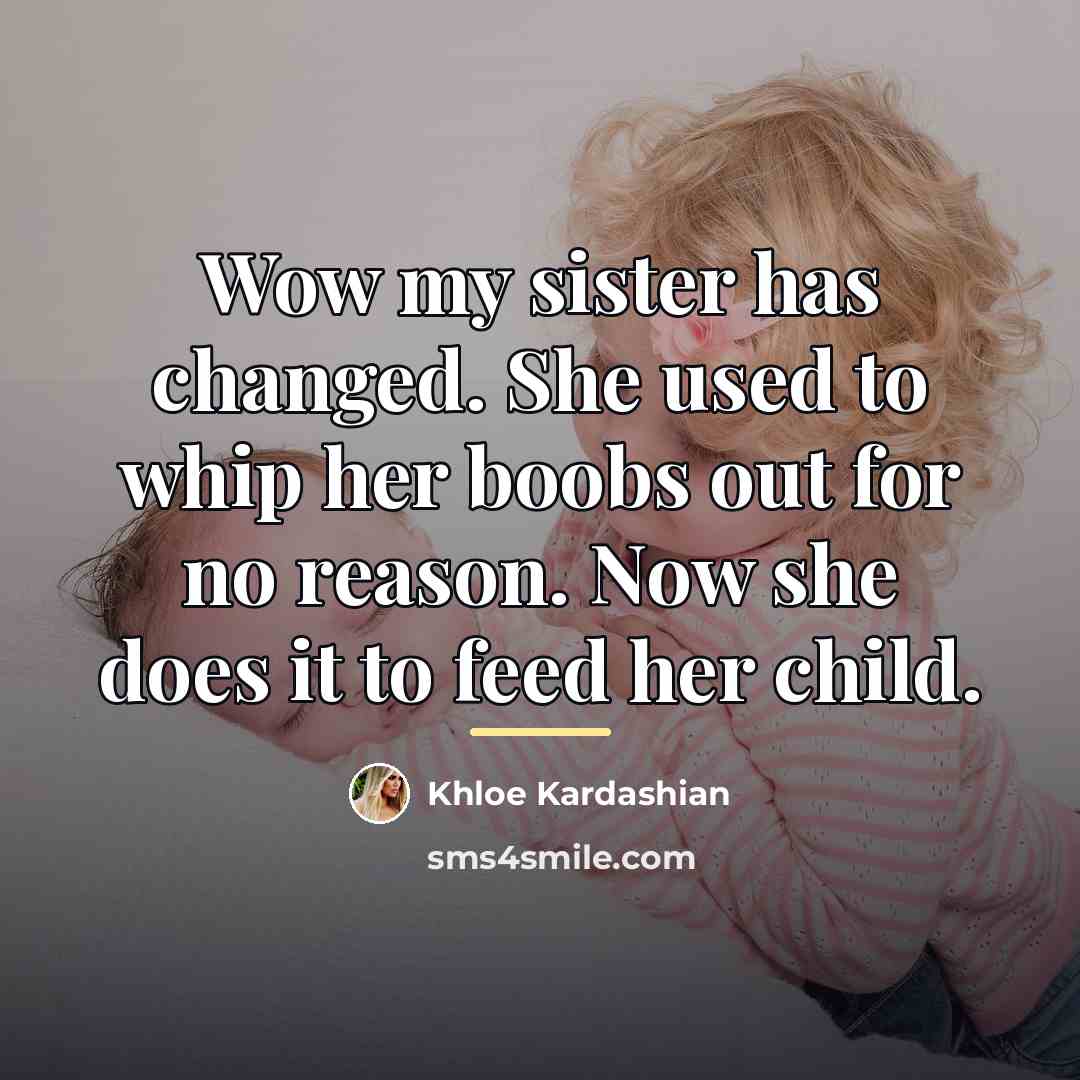 “Wow my sister has changed. She used to whip her…” quote by Khloe Kardashian