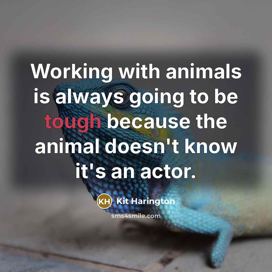 “Working with animals is always going to be tough because…” quote by Kit Harington