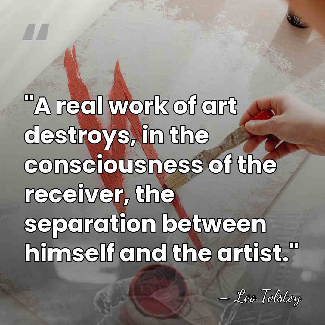 "A real work of art destroys, in the consciousness of the receiver,&hellip; - Leo Tolstoy