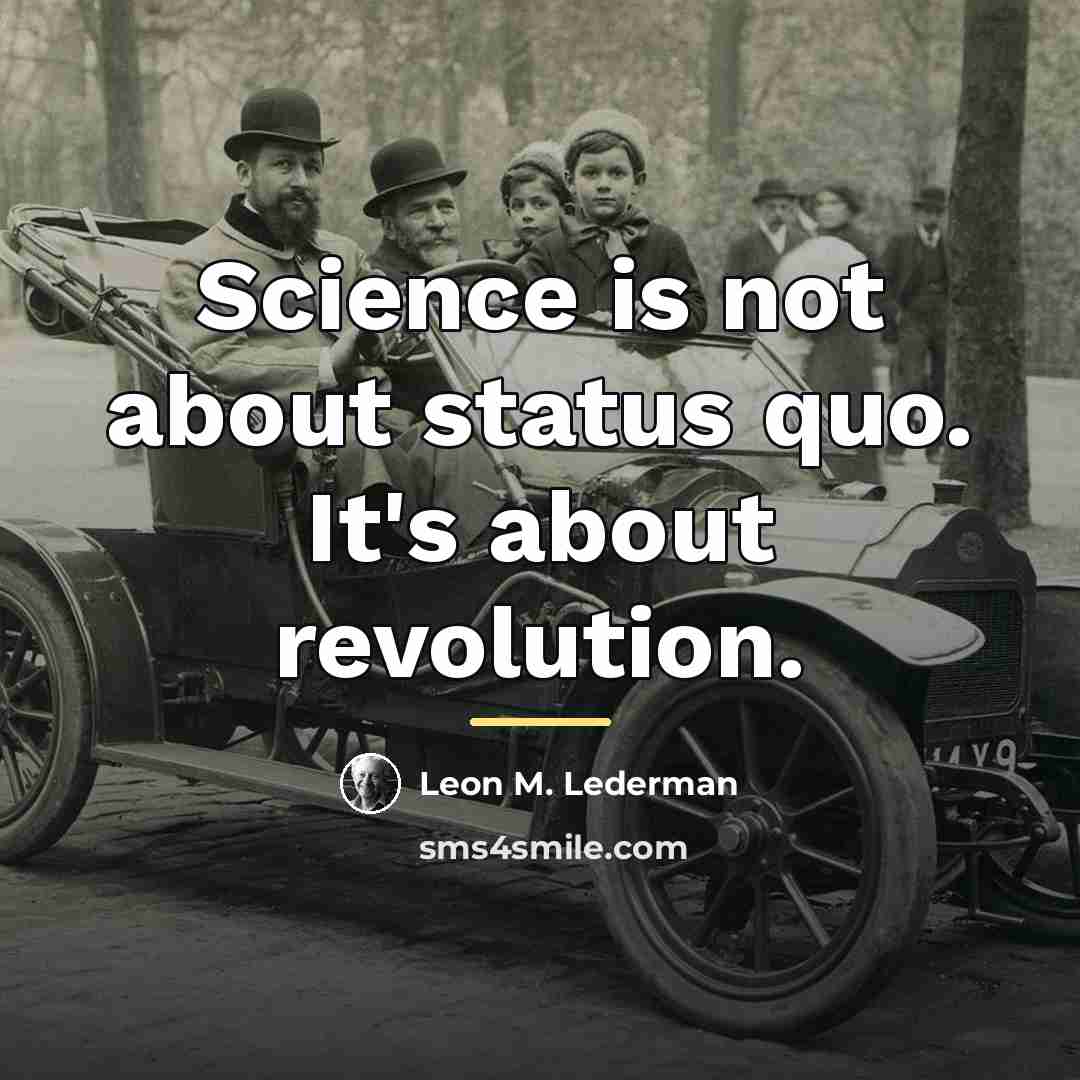“Science is not about status quo. It's about revolution.…” quote by Leon M. Lederman