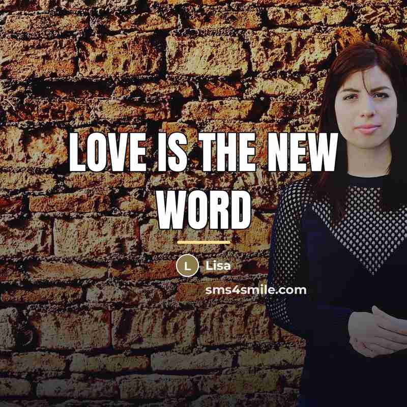 “Love is the new word…” quote by Lisa
