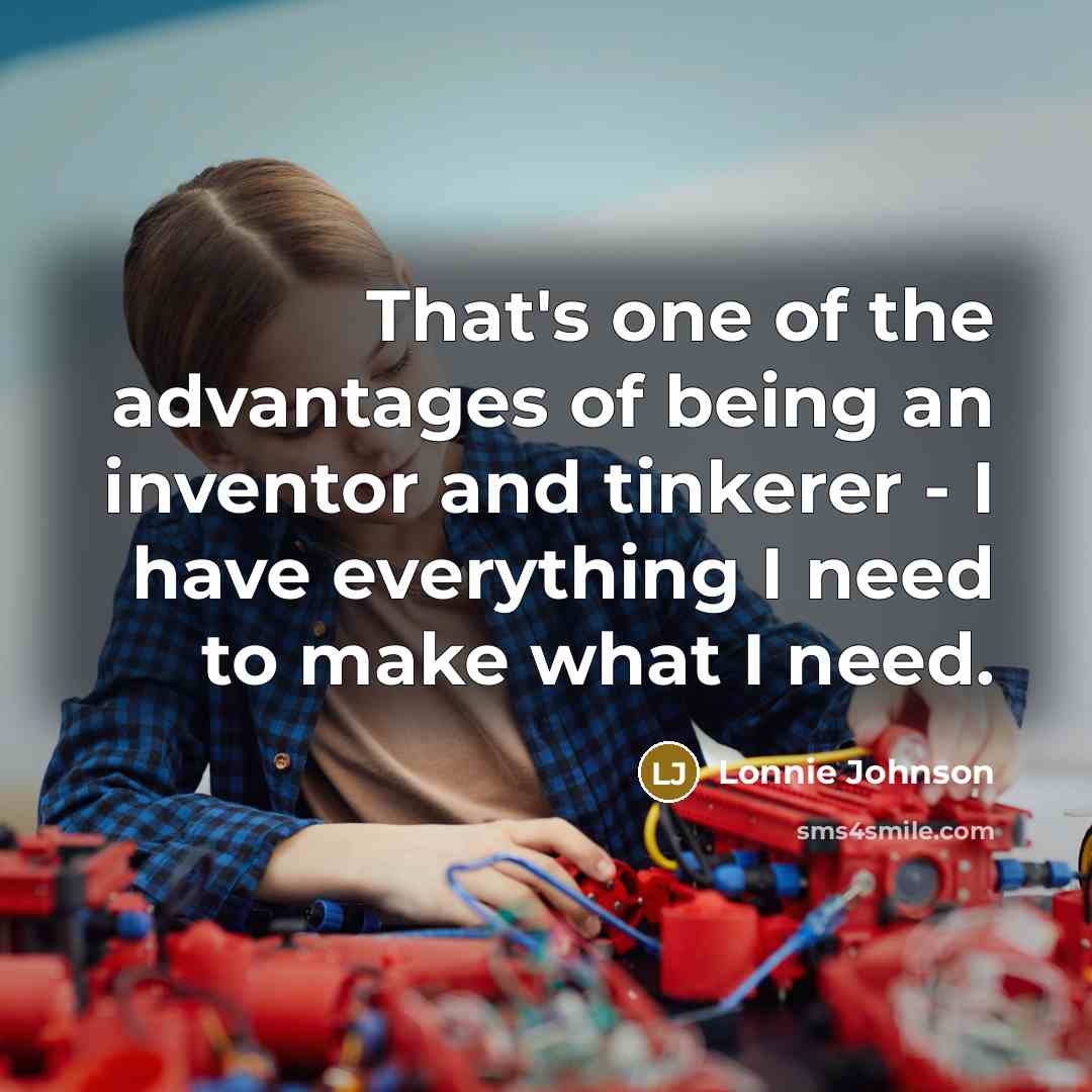 “That's one of the advantages of being an inventor and…” quote by Lonnie Johnson
