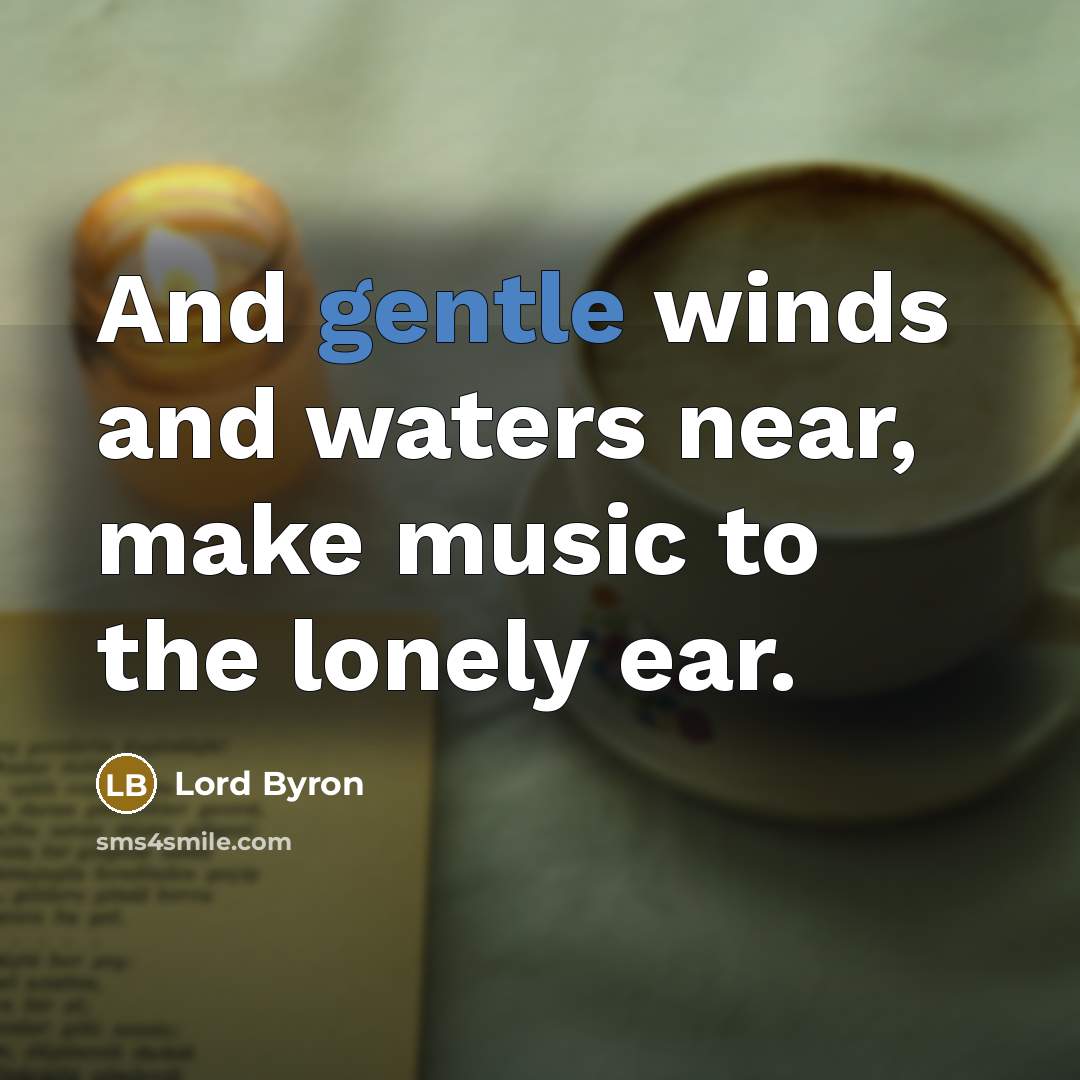 “And gentle winds and waters near, make music to the…” quote by Lord Byron