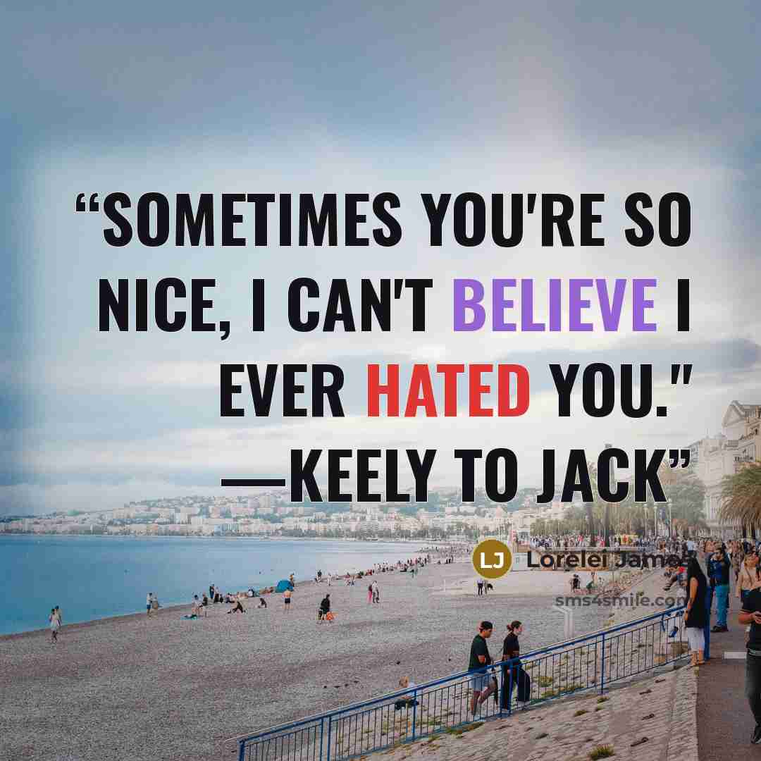 “Sometimes you're so nice, I can't believe I ever hated you." —Keely to Jack” quote by Lorelei James