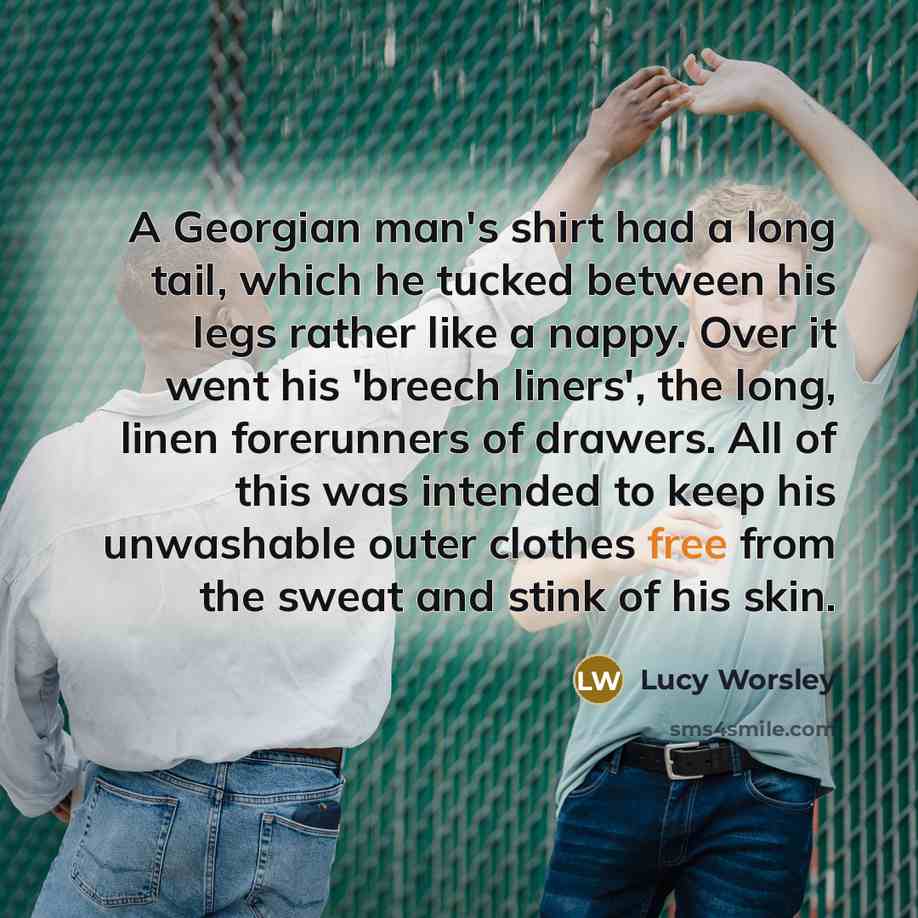 “A Georgian man's shirt had a long tail, which he…” quote by Lucy Worsley