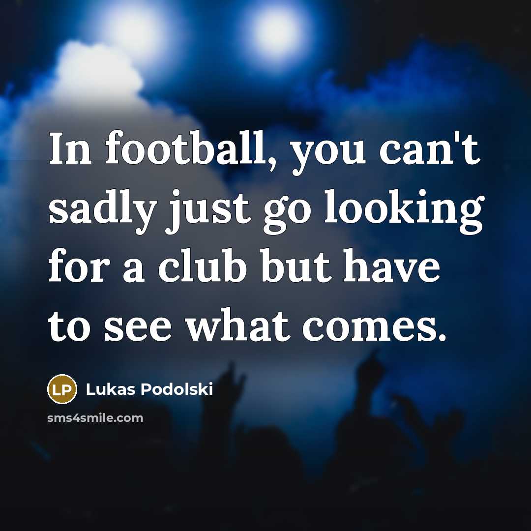 “In football, you can't sadly just go looking for a…” quote by Lukas Podolski