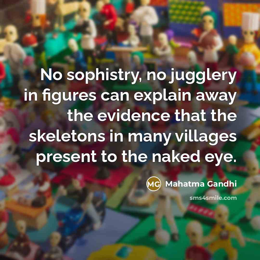 “No sophistry, no jugglery in figures can explain away the…” quote by Mahatma Gandhi