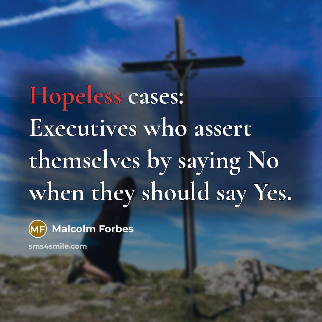 “Hopeless cases: Executives who assert themselves by saying No when…” quote by Malcolm Forbes